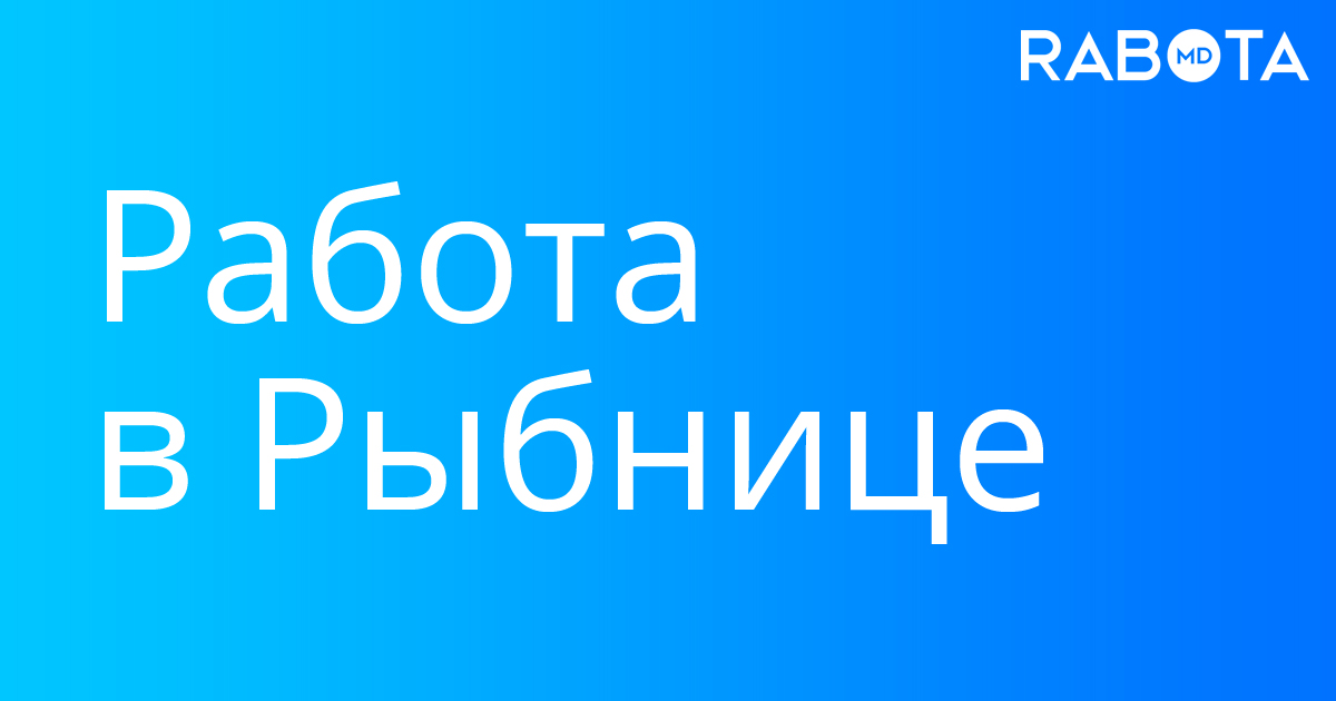 Работа в Рыбнице, найдено 40 вакансий —Rabotamd